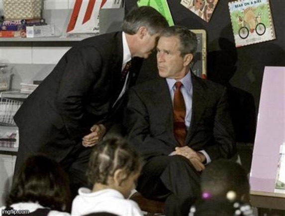 Images with Disturbing Backstories #21| George Bush? | image tagged in this is when,former president bush,was told about 9 11,while reading,to children | made w/ Imgflip meme maker