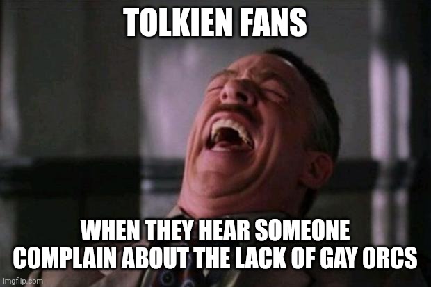 Shocking life fact #354 - some entertainment just isn't meant for you. |  TOLKIEN FANS; WHEN THEY HEAR SOMEONE COMPLAIN ABOUT THE LACK OF GAY ORCS | image tagged in spider man boss,laughing,tolkien,amazon,lord of the rings,reality check | made w/ Imgflip meme maker
