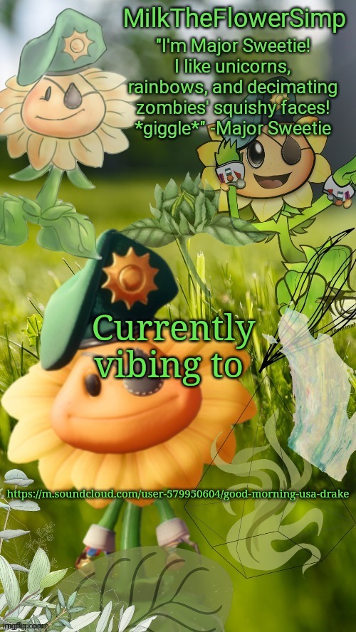 Milk but he finds a flower not cute anymore | Currently vibing to; https://m.soundcloud.com/user-579950604/good-morning-usa-drake | image tagged in milk but he finds a flower not cute anymore | made w/ Imgflip meme maker