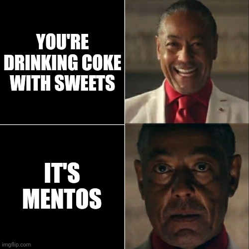 Imagine the pain | YOU'RE DRINKING COKE WITH SWEETS; IT'S MENTOS | image tagged in i was acting or was i,coke,mentos | made w/ Imgflip meme maker