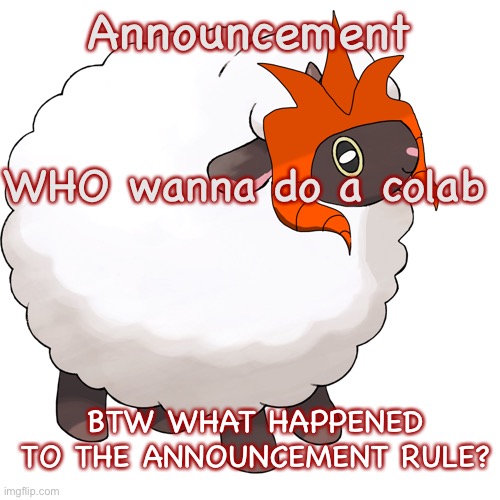 Wasup | Announcement; WHO wanna do a colab; BTW WHAT HAPPENED TO THE ANNOUNCEMENT RULE? | image tagged in elite the wooloo | made w/ Imgflip meme maker