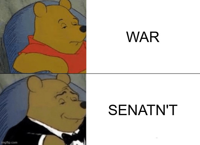 How about the war or Senate for the Roman Empire? | WAR; SENATN'T | image tagged in memes,tuxedo winnie the pooh | made w/ Imgflip meme maker