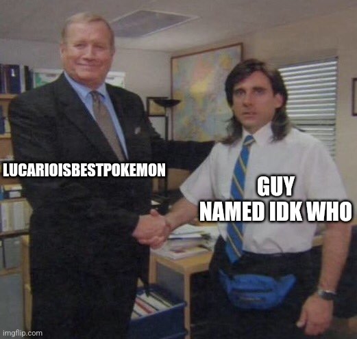 the office congratulations | LUCARIOISBESTPOKEMON GUY NAMED IDK WHO | image tagged in the office congratulations | made w/ Imgflip meme maker