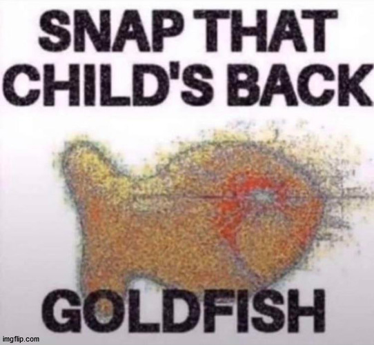 Now snap that childs back | image tagged in now snap that childs back | made w/ Imgflip meme maker
