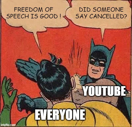 2022 be Like | FREEDOM OF SPEECH IS GOOD ! DID SOMEONE SAY CANCELLED? YOUTUBE; EVERYONE | image tagged in memes,batman slapping robin | made w/ Imgflip meme maker