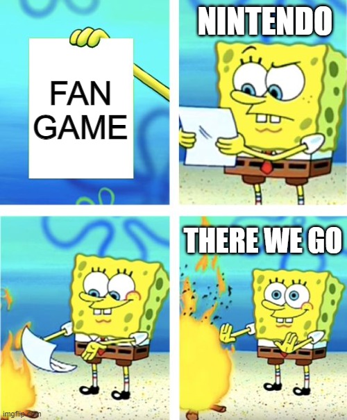 Nintendo whit fangame | NINTENDO; FAN GAME; THERE WE GO | image tagged in spongebob burning paper,nintendo | made w/ Imgflip meme maker