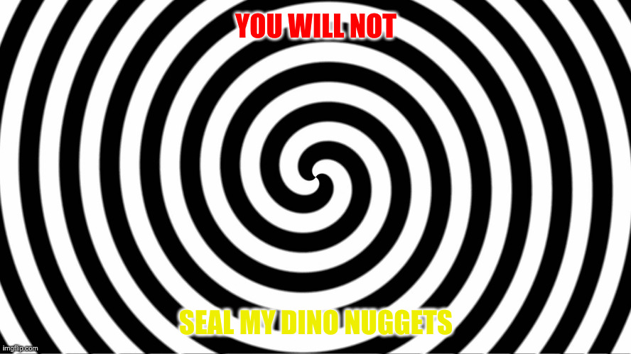 Hypnotize | YOU WILL NOT; SEAL MY DINO NUGGETS | image tagged in hypnotize | made w/ Imgflip meme maker