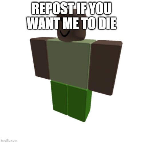 Roblox oc | REPOST IF YOU WANT ME TO DIE | image tagged in roblox oc | made w/ Imgflip meme maker