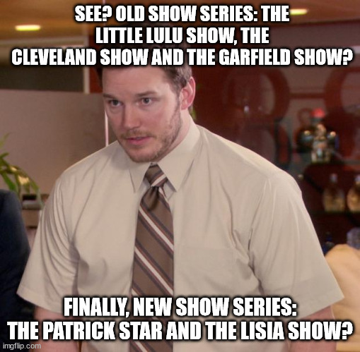 The Lisia Show | SEE? OLD SHOW SERIES: THE LITTLE LULU SHOW, THE CLEVELAND SHOW AND THE GARFIELD SHOW? FINALLY, NEW SHOW SERIES: THE PATRICK STAR AND THE LISIA SHOW? | image tagged in memes,afraid to ask andy,pokemon,anime,anime girl,tv show | made w/ Imgflip meme maker