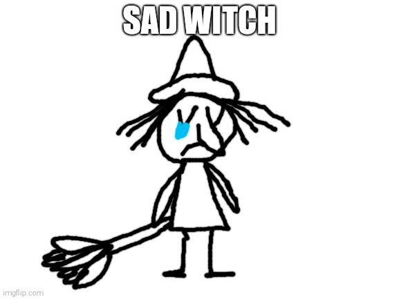 Blank White Template | SAD WITCH | image tagged in blank white template | made w/ Imgflip meme maker