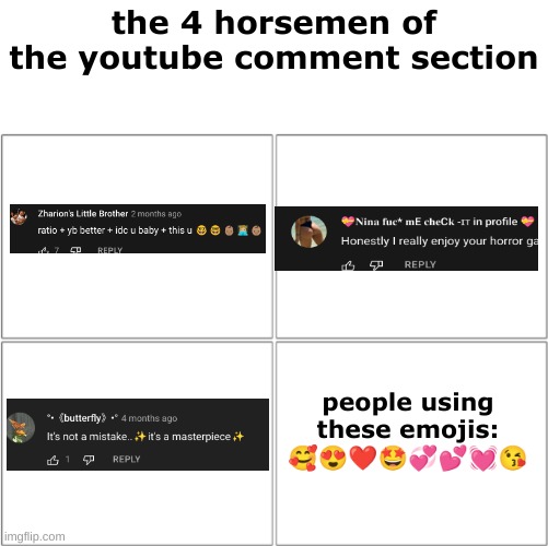 The 4 horsemen of | the 4 horsemen of the youtube comment section; people using these emojis:
🥰😍❤🤩💞💕💓😘 | image tagged in the 4 horsemen of | made w/ Imgflip meme maker