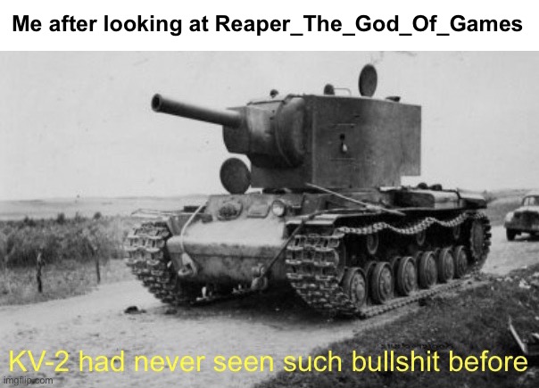 To those who haven’t seen his profile don’t go please | Me after looking at Reaper_The_God_Of_Games | image tagged in kv-2 had never seen such bullshit before,anti furry | made w/ Imgflip meme maker