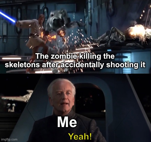 The zombie killing the skeletons after accidentally shooting it; Me; Yeah! | image tagged in minecraft,star wars,palpatine,skeleton,zombie | made w/ Imgflip meme maker