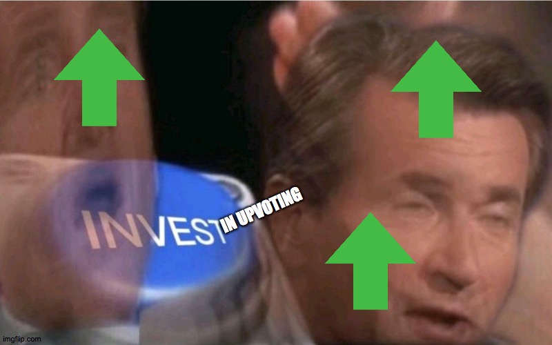 Invest | IN UPVOTING | image tagged in invest | made w/ Imgflip meme maker