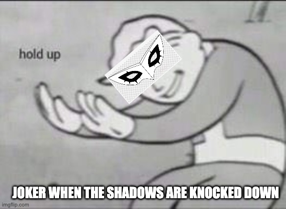 Misuse of this meme | JOKER WHEN THE SHADOWS ARE KNOCKED DOWN | image tagged in fallout hold up | made w/ Imgflip meme maker