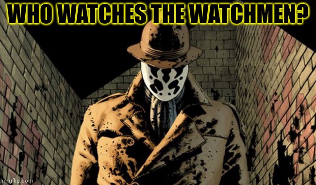 Rorshach | WHO WATCHES THE WATCHMEN? | image tagged in rorshach | made w/ Imgflip meme maker