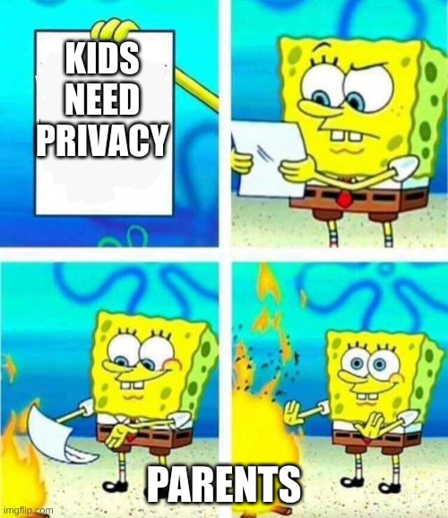 Why | KIDS NEED PRIVACY; PARENTS | image tagged in sponge bob letter burning | made w/ Imgflip meme maker
