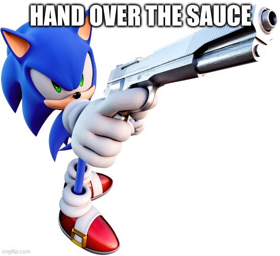 Sonic with a gun | HAND OVER THE SAUCE | image tagged in sonic with a gun | made w/ Imgflip meme maker