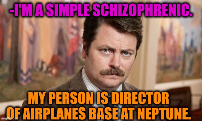 -Staff only. | -I'M A SIMPLE SCHIZOPHRENIC. MY PERSON IS DIRECTOR OF AIRPLANES BASE AT NEPTUNE. | image tagged in i'm a simple man,gollum schizophrenia,ron swanson,captain planet,all your base,mental illness | made w/ Imgflip meme maker