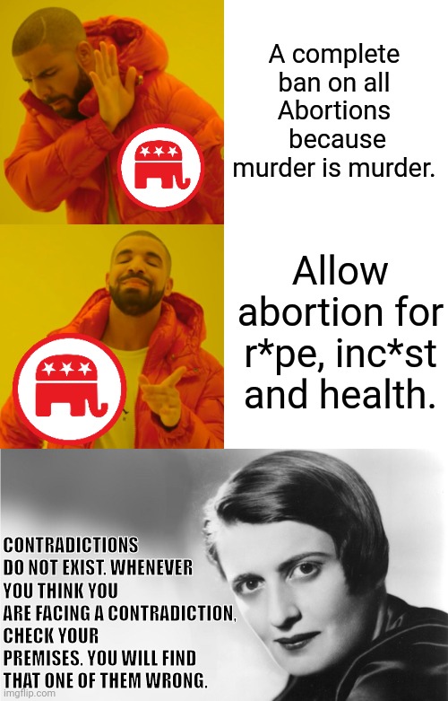 Abortion is Murder | A complete ban on all Abortions  because murder is murder. Allow abortion for r*pe, inc*st and health. CONTRADICTIONS DO NOT EXIST. WHENEVER YOU THINK YOU ARE FACING A CONTRADICTION, CHECK YOUR PREMISES. YOU WILL FIND THAT ONE OF THEM WRONG. | image tagged in memes,drake hotline bling,ayn rand,abortion is murder | made w/ Imgflip meme maker