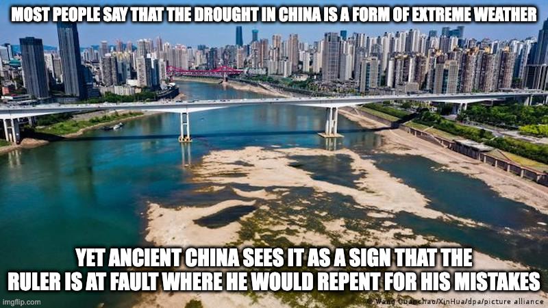 Drought in China | MOST PEOPLE SAY THAT THE DROUGHT IN CHINA IS A FORM OF EXTREME WEATHER; YET ANCIENT CHINA SEES IT AS A SIGN THAT THE RULER IS AT FAULT WHERE HE WOULD REPENT FOR HIS MISTAKES | image tagged in drought,memes | made w/ Imgflip meme maker