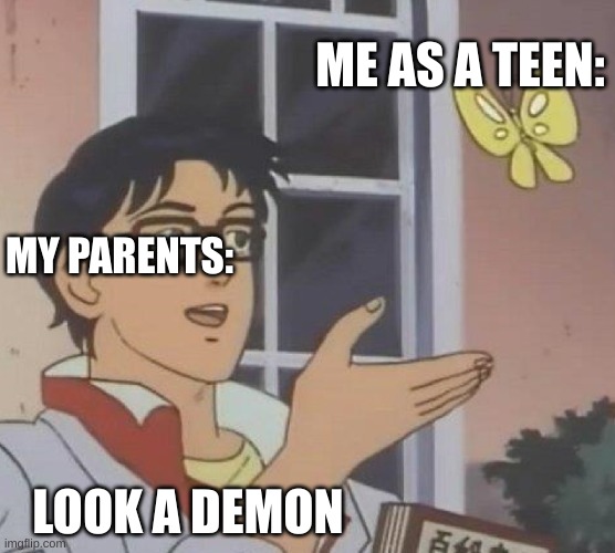 Mmmm nice demon | ME AS A TEEN:; MY PARENTS:; LOOK A DEMON | image tagged in memes,is this a pigeon | made w/ Imgflip meme maker