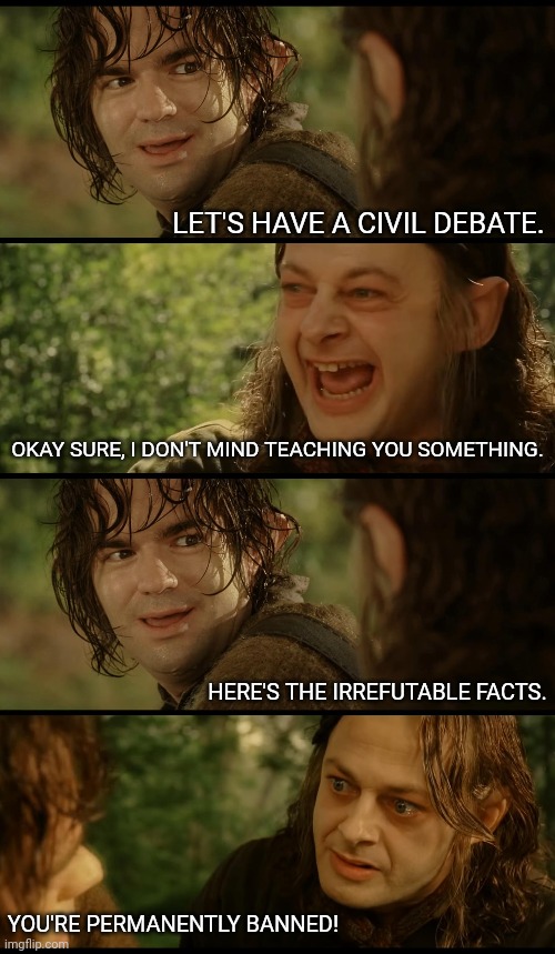 LET'S HAVE A CIVIL DEBATE. OKAY SURE, I DON'T MIND TEACHING YOU SOMETHING. HERE'S THE IRREFUTABLE FACTS. YOU'RE PERMANENTLY BANNED! | made w/ Imgflip meme maker