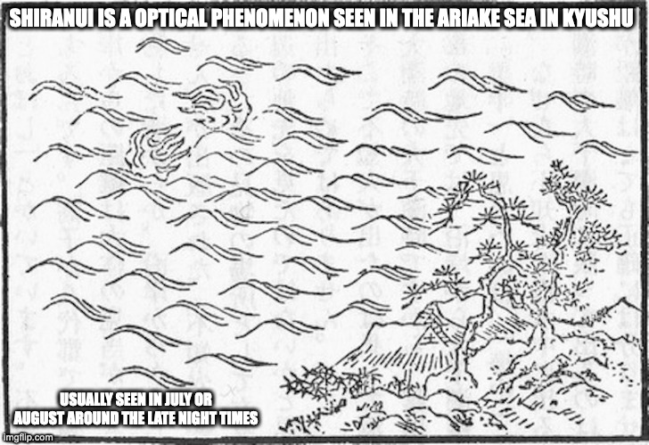 Shiranui |  SHIRANUI IS A OPTICAL PHENOMENON SEEN IN THE ARIAKE SEA IN KYUSHU; USUALLY SEEN IN JULY OR AUGUST AROUND THE LATE NIGHT TIMES | image tagged in phenomenon,memes,light | made w/ Imgflip meme maker