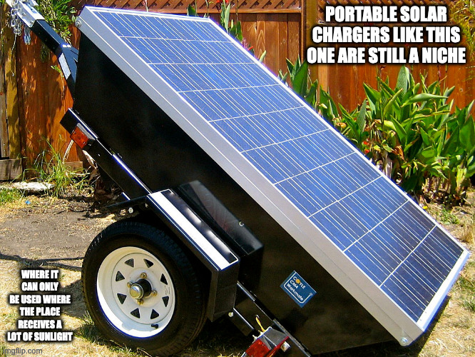 Portable Solar Charger | PORTABLE SOLAR CHARGERS LIKE THIS ONE ARE STILL A NICHE; WHERE IT CAN ONLY BE USED WHERE THE PLACE RECEIVES A LOT OF SUNLIGHT | image tagged in solar power,memes | made w/ Imgflip meme maker