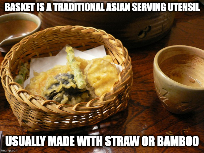 Serving Basket | BASKET IS A TRADITIONAL ASIAN SERVING UTENSIL; USUALLY MADE WITH STRAW OR BAMBOO | image tagged in basket,memes | made w/ Imgflip meme maker