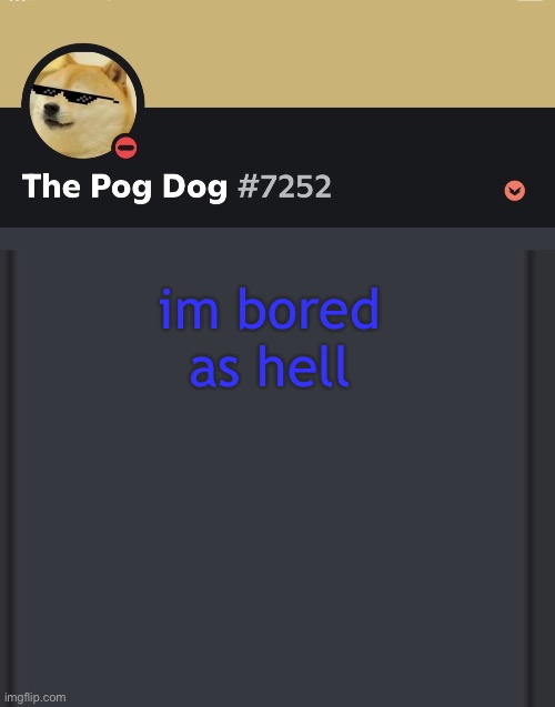 epic doggos epic discord temp | im bored as hell | image tagged in epic doggos epic discord temp | made w/ Imgflip meme maker