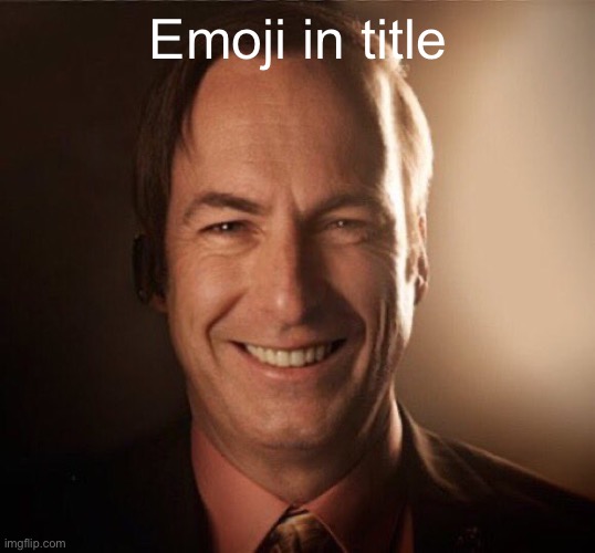 ✍️ | Emoji in title | image tagged in saul bestman | made w/ Imgflip meme maker