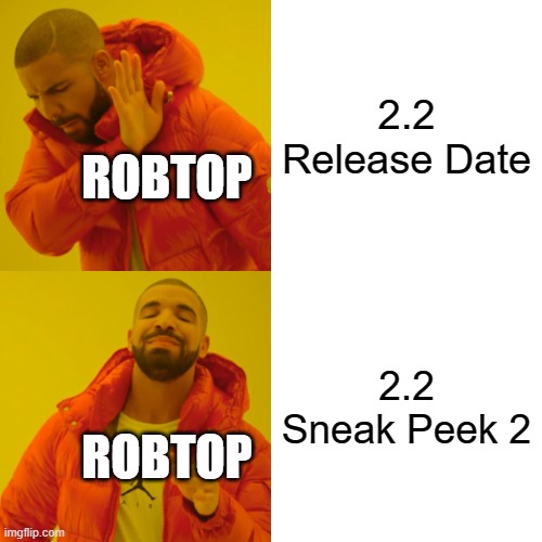 When 2.2? | 2.2 Release Date; ROBTOP; 2.2 Sneak Peek 2; ROBTOP | image tagged in memes,drake hotline bling | made w/ Imgflip meme maker