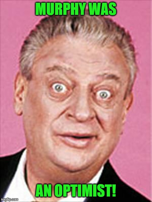 rodney dangerfield | MURPHY WAS AN OPTIMIST! | image tagged in rodney dangerfield | made w/ Imgflip meme maker