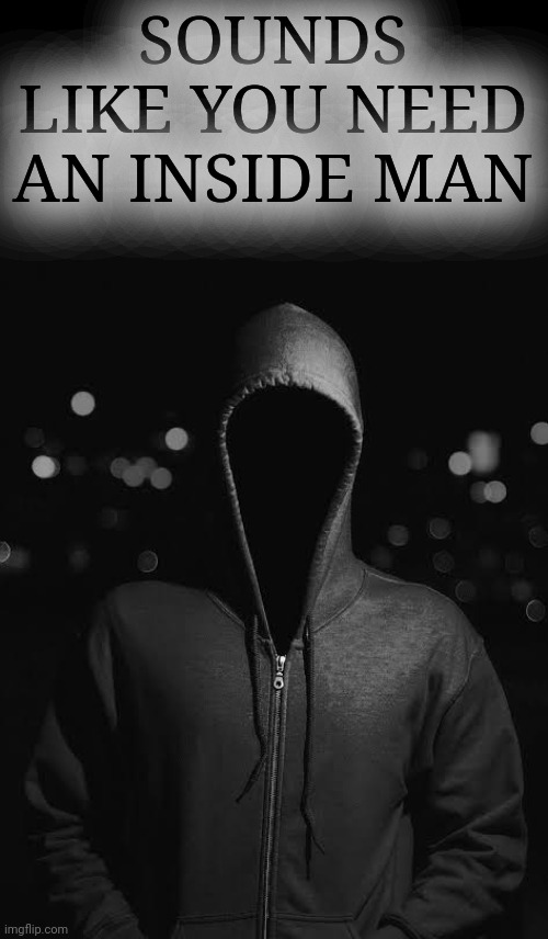 The darkness inside us | SOUNDS LIKE YOU NEED AN INSIDE MAN | image tagged in the darkness inside us | made w/ Imgflip meme maker