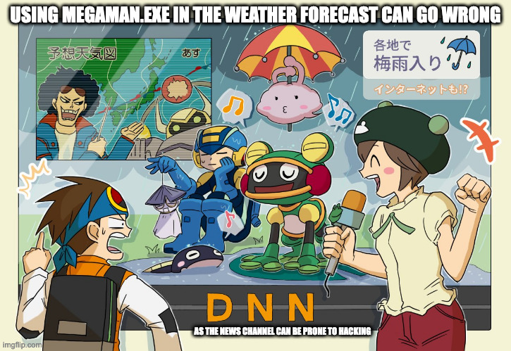 Megaman.EXE in the Weather Forecast | USING MEGAMAN.EXE IN THE WEATHER FORECAST CAN GO WRONG; AS THE NEWS CHANNEL CAN BE PRONE TO HACKING | image tagged in megaman,megaman battle network,memes,megamanexe | made w/ Imgflip meme maker