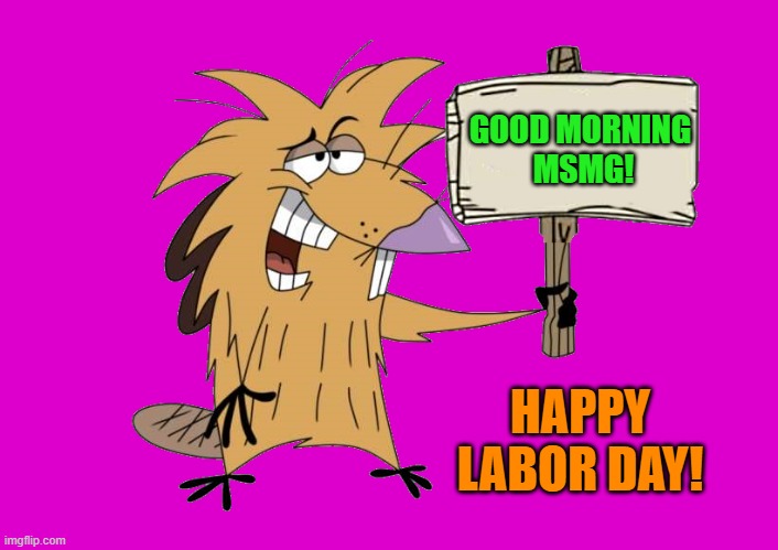 good morning! | GOOD MORNING
 MSMG! HAPPY LABOR DAY! | image tagged in norbert with sign,kewlew | made w/ Imgflip meme maker