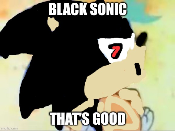 sonic that's no good | BLACK SONIC; THAT'S GOOD | image tagged in sonic that's no good | made w/ Imgflip meme maker