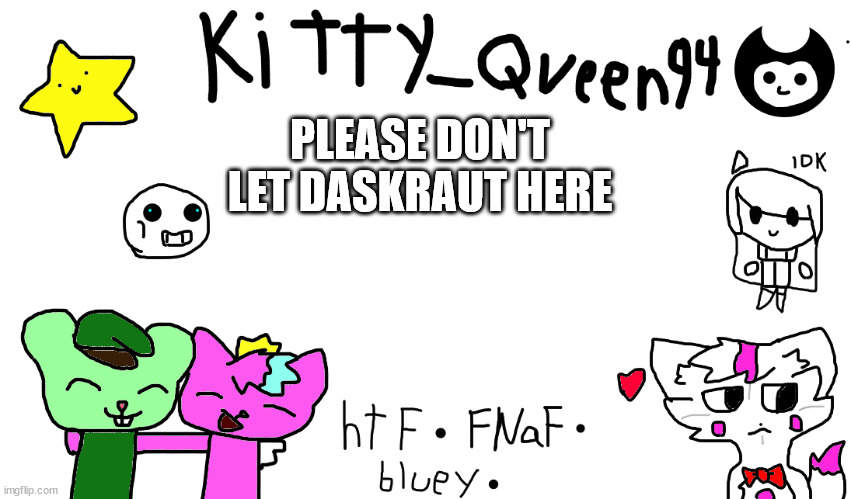 trust me | PLEASE DON'T LET DASKRAUT HERE | image tagged in kitty anon-ment thing | made w/ Imgflip meme maker