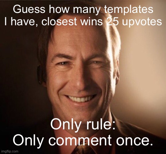 Saul Bestman | Guess how many templates I have, closest wins 25 upvotes; Only rule: Only comment once. | image tagged in saul bestman | made w/ Imgflip meme maker
