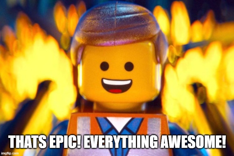 Everything is Awesome | THATS EPIC! EVERYTHING AWESOME! | image tagged in everything is awesome | made w/ Imgflip meme maker