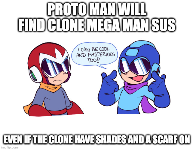 Proto Man and Clone Mega Man | PROTO MAN WILL FIND CLONE MEGA MAN SUS; EVEN IF THE CLONE HAVE SHADES AND A SCARF ON | image tagged in megaman,protoman,memes | made w/ Imgflip meme maker