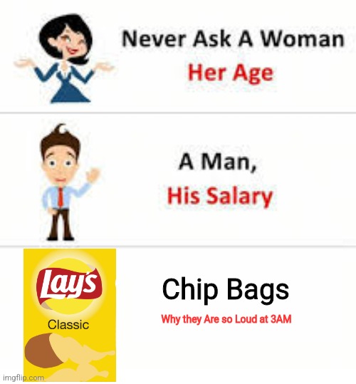 Beans | Chip Bags; Why they Are so Loud at 3AM | image tagged in never ask a woman her age | made w/ Imgflip meme maker