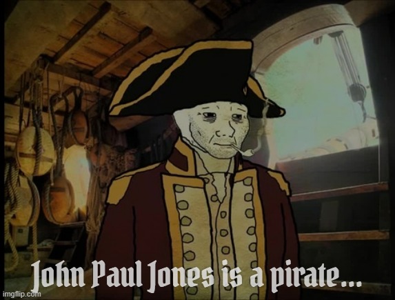 Have not yet begun to fight | John Paul Jones is a pirate... | image tagged in rmk | made w/ Imgflip meme maker