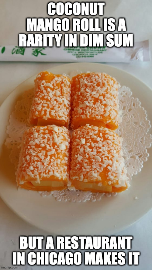 Coconut Mango Roll | COCONUT MANGO ROLL IS A RARITY IN DIM SUM; BUT A RESTAURANT IN CHICAGO MAKES IT | image tagged in food,memes | made w/ Imgflip meme maker