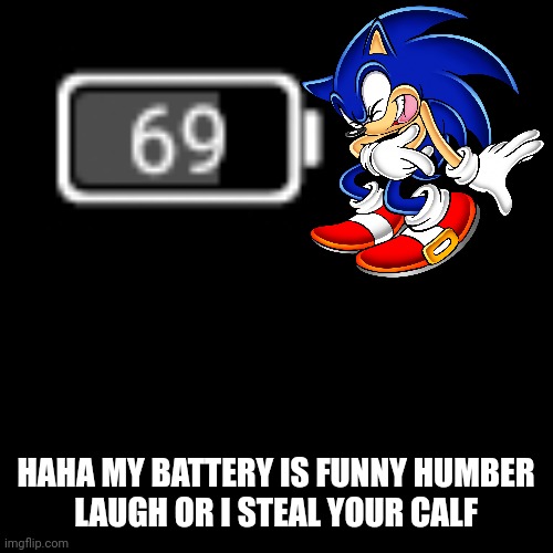 Laugh now. | HAHA MY BATTERY IS FUNNY HUMBER
LAUGH OR I STEAL YOUR CALF | image tagged in do you need help | made w/ Imgflip meme maker