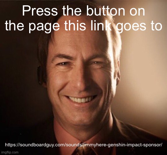 Saul Bestman | Press the button on the page this link goes to; https://soundboardguy.com/sounds/jimmyhere-genshin-impact-sponsor/ | image tagged in saul bestman | made w/ Imgflip meme maker