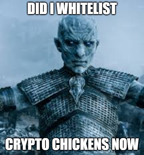 White Walker Whitelist | DID I WHITELIST; CRYPTO CHICKENS NOW | image tagged in nft,game of thrones,whitelist | made w/ Imgflip meme maker
