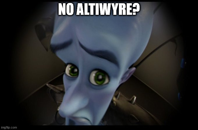 I NEED ALTIWYRE |  NO ALTIWYRE? | image tagged in megamind peeking | made w/ Imgflip meme maker
