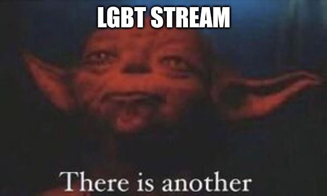 yoda there is another | LGBT STREAM | image tagged in yoda there is another | made w/ Imgflip meme maker